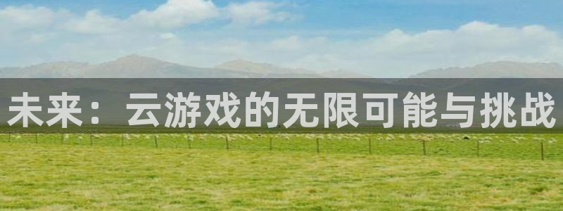 沐鸣2娱乐登录测速：未来：云游戏的无限可能与挑战